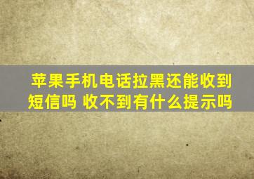 苹果手机电话拉黑还能收到短信吗 收不到有什么提示吗